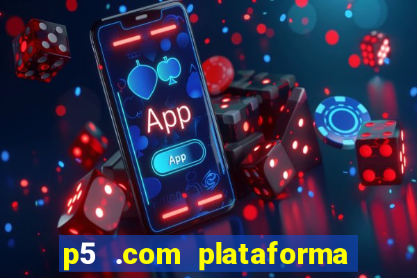 p5 .com plataforma de jogos